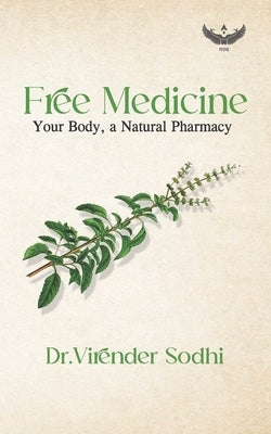 Free Medicine: Your body, a Natural Pharmacy by Sodhi, Virender