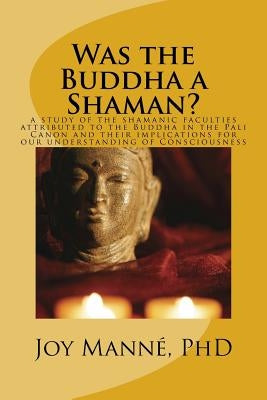 Was the Buddha a Shaman? by Manne Phd, Joy