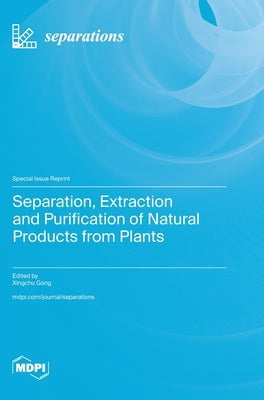 Separation, Extraction and Purification of Natural Products from Plants by Gong, Xingchu