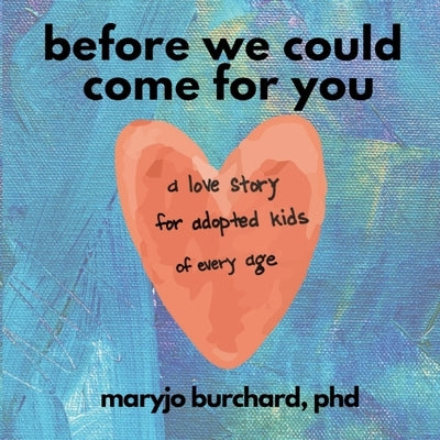 Before We Could Come For You: (a love story for adopted kids of all ages) by Burchard, Maryjo