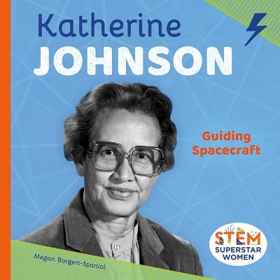 Katherine Johnson: Guiding Spacecraft: Guiding Spacecraft by Borgert-Spaniol, Megan