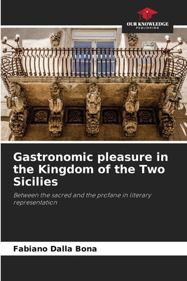 Gastronomic pleasure in the Kingdom of the Two Sicilies by Dalla Bona, Fabiano