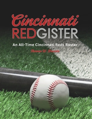 Cincinnati Redgister: An All-Time Cincinnati Reds Roster by Brucato, Thomas W.