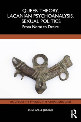 Queer Theory, Lacanian Psychoanalysis, Sexual Politics: From Norm to Desire by Valle Junior, Luiz