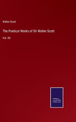 The Poetical Works of Sir Walter Scott: Vol. XII by Scott, Walter