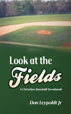 Look At The Fields: A Christian Baseball Devotional by Leypoldt Jr, Don