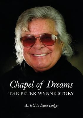 Chapel of Dreams: The Peter Wynne Story by Lodge, Dave