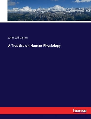 A Treatise on Human Physiology by Dalton, John Call