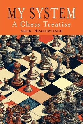 My System: A Chess Treatise by Nimzowitsch, Aron