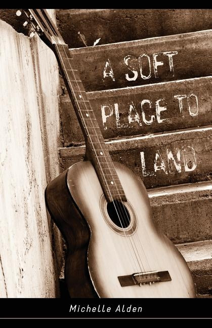 A Soft Place to Land by Alden, Michelle