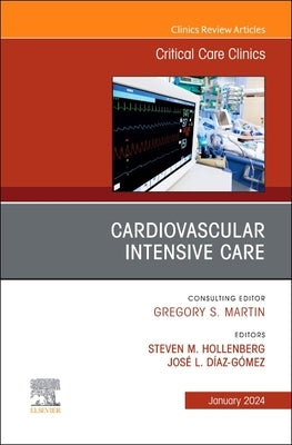 Cardiovascular Intensive Care, an Issue of Critical Care Clinics: Volume 40-1 by Hollenberg, Steven