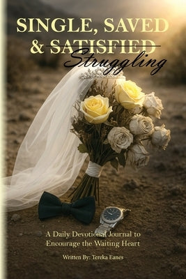 Single, Saved & Struggling: A Daily Devotional Journal to Encourage the Waiting Heart by Eanes, Tereka