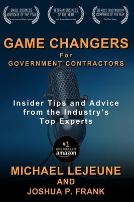 Game Changers for Government Contractors: Insider Tips and Advice from the Industry's Top Experts by Frank, Joshua P.