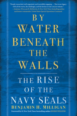 By Water Beneath the Walls: The Rise of the Navy SEALs by Milligan, Benjamin H.