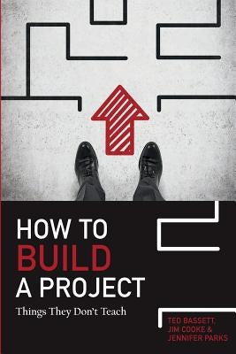 How To Build A Project: Things They Don't Teach by Cooke, Jim R.