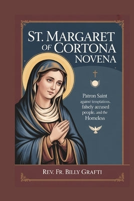 St. Margaret of Cortona Novena: Patron Saint Against Temptations, Falsely Accused People, and the Homeless by Grafti, Billy