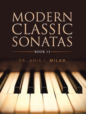 Modern Classic Sonatas: Book 13 by Milad, Anis I.