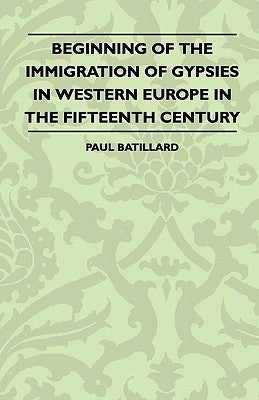 Beginning Of The Immigration Of Gypsies In Western Europe In The fifteenth Century by Batillard, Paul