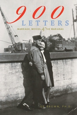 900 Letters: Marriage, Movies, and the Marianas by Brown, Db