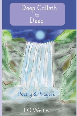 Deep Calleth to Deep: Poetry & Prayers by Writes, Eo