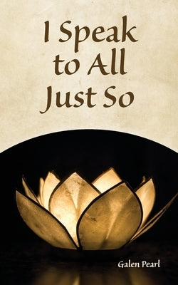 I Speak to All Just So by Pearl, Galen