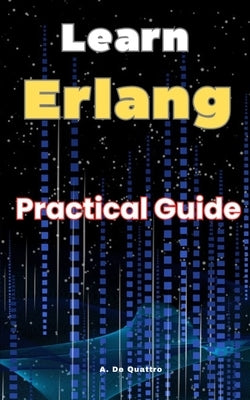 Learn Erlang: Practical Guide Erlang by de Quattro, A.