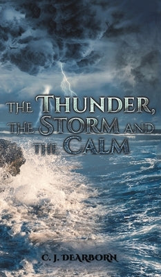 The Thunder, the Storm and the Calm by Dearborn, C. J.