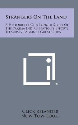 Strangers On The Land: A Historiette Of A Longer Story Of The Yakima Indian Nation's Efforts To Survive Against Great Odds by Relander, Click