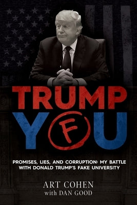 Trump You: Promises, Lies, and Corruption: My Battle with Donald Trump's Fake University by Good, Dan