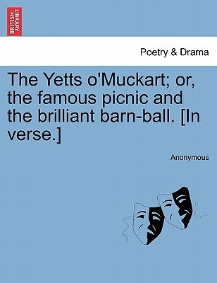 The Yetts O'Muckart; Or, the Famous Picnic and the Brilliant Barn-Ball. [In Verse.] by Anonymous