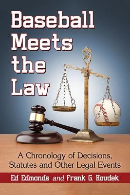 Baseball Meets the Law: A Chronology of Decisions, Statutes and Other Legal Events by Edmonds, Ed