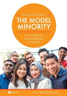 Solving the Mystery of the Model Minority: The Journey of Asian Americans in America by Liu, Baodong