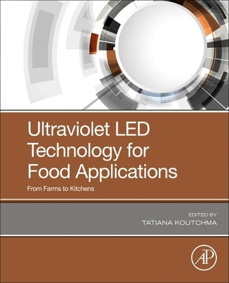 Ultraviolet Led Technology for Food Applications: From Farms to Kitchens by Koutchma, Tatiana