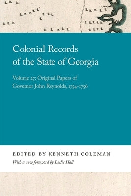 Colonial Records of the State of Georgia: Volume 27: Original Papers of Governor John Reynolds, 1754-1756 by Coleman, Kenneth
