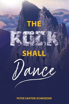 The Rock Shall Dance by Schroeder, Peter Saxton