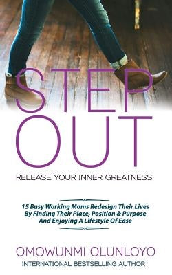 Step Out: Release Your Inner Greatness by Olunloyo, Omowunmi