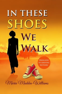 In These Shoes We Walk by Madden-Williams, Maria