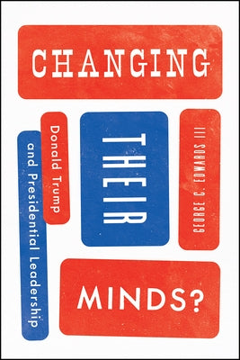 Changing Their Minds?: Donald Trump and Presidential Leadership by Edwards III, George C.