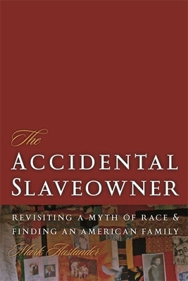 The Accidental Slaveowner: Revisiting a Myth of Race and Finding an American Family by Auslander, Mark