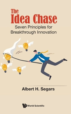 The Idea Chase: Seven Principles for Breakthrough Innovation by Albert H Segars