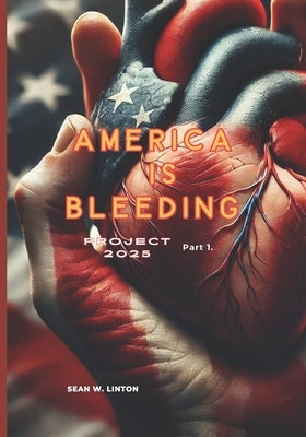 Project 2025, America is Bleeding: In The Beginning by Linton, Sean W.