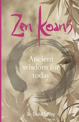 Zen Koans: Ancient Wisdom for Today by Tuffley, David