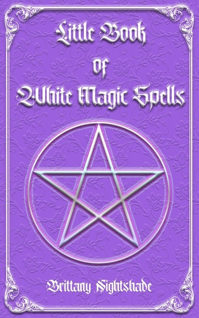 Little Book of White Magic Spells: Spellbook for Beginners, Witchcraft and Wicca by Nightshade, Brittany