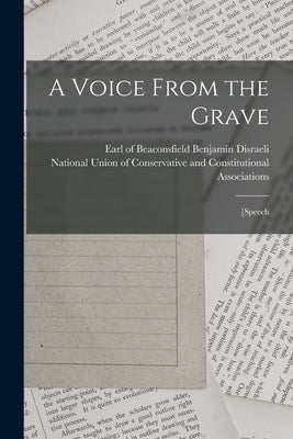 A Voice From the Grave: [speech by Disraeli, Benjamin Earl of Beaconsfi