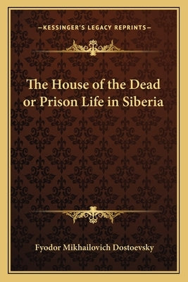 The House of the Dead or Prison Life in Siberia by Dostoevsky, Fyodor Mikhailovich
