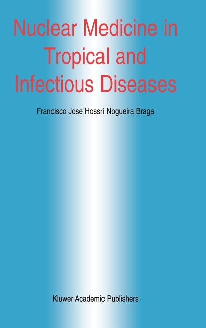 Nuclear Medicine in Tropical and Infectious Diseases by Braga, Francisco José H. N.