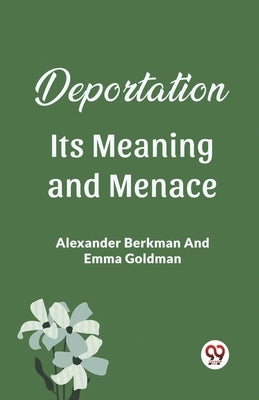 Deportation Its Meaning And Menace by Berkman, Alexander