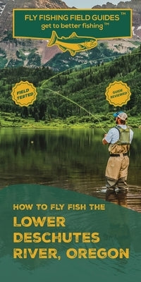 How To Fly Fish The Lower Deschutes River, Oregon by Velicer, Mark