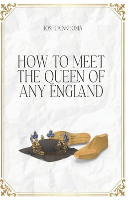 How to Meet the Queen of Any England by Nkhoma, Joshua