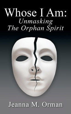 Whose I Am: Unmasking The Orphan Spirit by Orman, Jeanna M.
